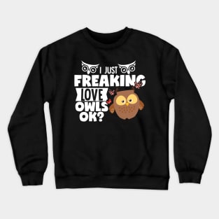 I Just Freaking Love Owls OK? Crewneck Sweatshirt